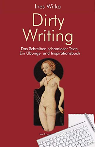 Dirty Writing. Vom Schreiben schamloser Texte: Ein Übungs- und Inspirationsbuch